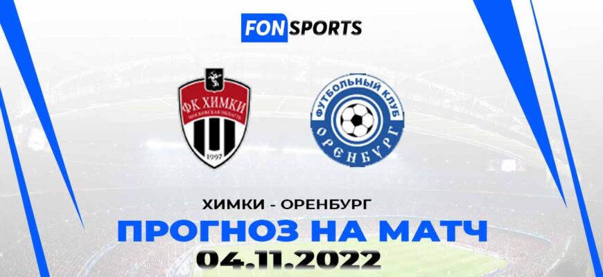 ФК «Химки» - ФК «Оренбург» прогноз на футбольный матч 4 ноября 2022